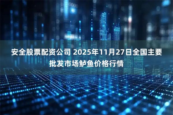 安全股票配资公司 2025年11月27日全国主要批发市场鲈鱼价格行情